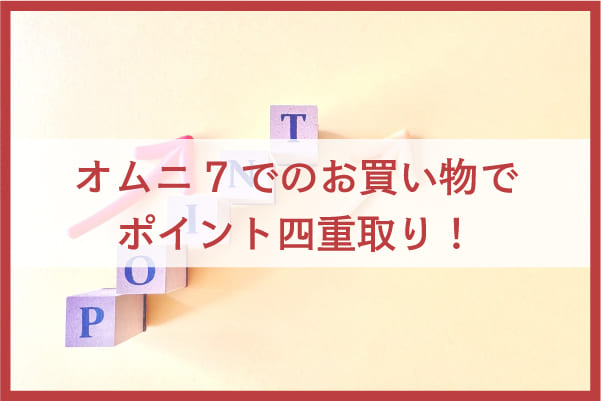 ナナコポイントのお得な貯め方③|オムニ7でのお買い物でポイント四重取り